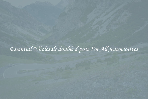 Essential Wholesale double d post For All Automotives