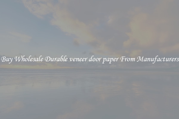 Buy Wholesale Durable veneer door paper From Manufacturers