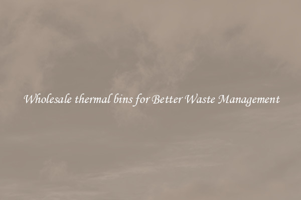 Wholesale thermal bins for Better Waste Management