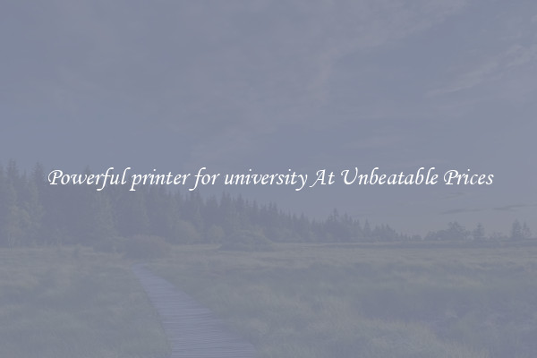 Powerful printer for university At Unbeatable Prices