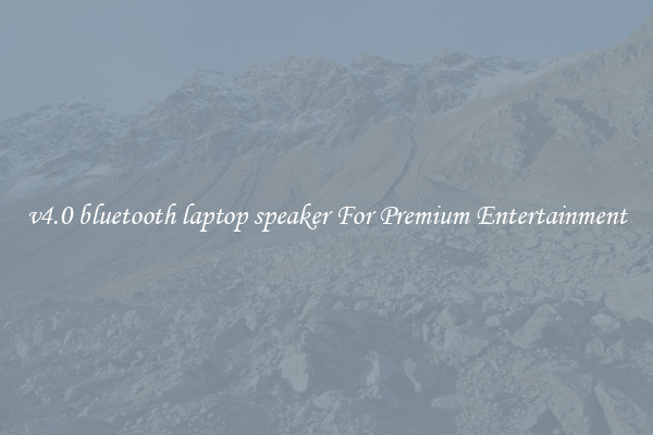 v4.0 bluetooth laptop speaker For Premium Entertainment