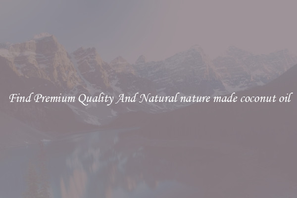 Find Premium Quality And Natural nature made coconut oil