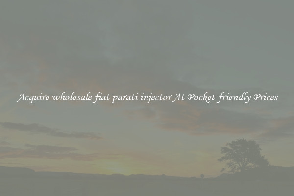 Acquire wholesale fiat parati injector At Pocket-friendly Prices