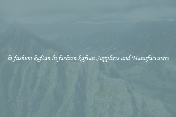 hi fashion kaftan hi fashion kaftan Suppliers and Manufacturers