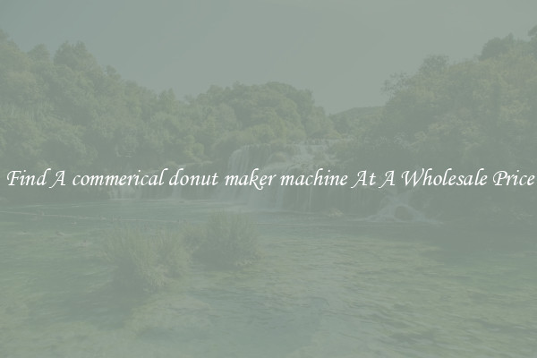 Find A commerical donut maker machine At A Wholesale Price