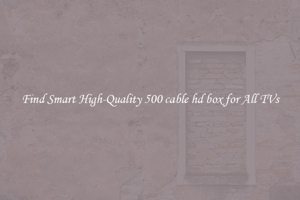 Find Smart High-Quality 500 cable hd box for All TVs