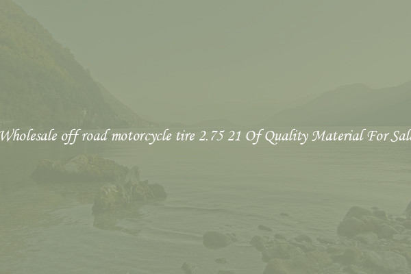Wholesale off road motorcycle tire 2.75 21 Of Quality Material For Sale