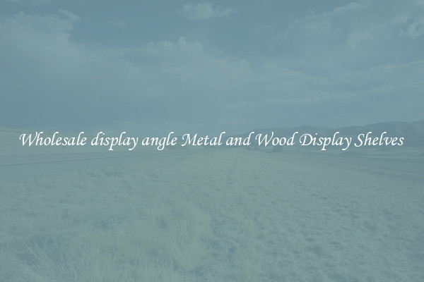 Wholesale display angle Metal and Wood Display Shelves 