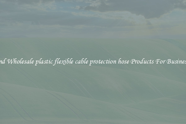 Find Wholesale plastic flexible cable protection hose Products For Businesses