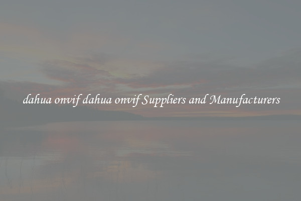 dahua onvif dahua onvif Suppliers and Manufacturers