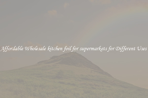 Affordable Wholesale kitchen foil for supermarkets for Different Uses 