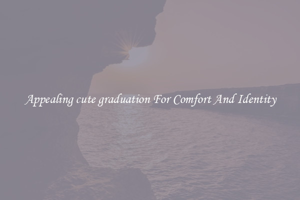 Appealing cute graduation For Comfort And Identity