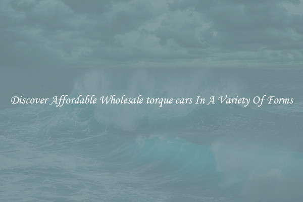 Discover Affordable Wholesale torque cars In A Variety Of Forms
