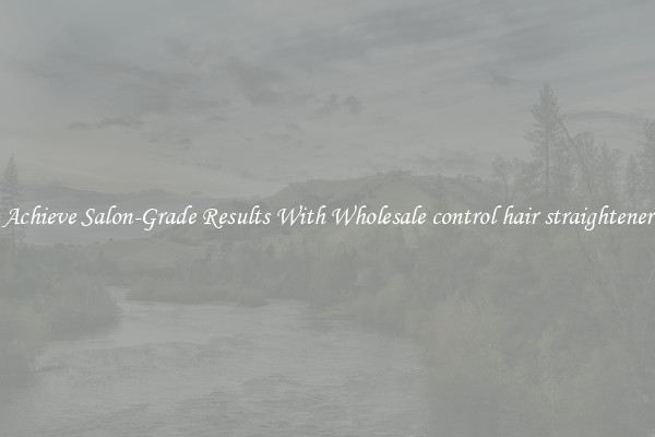Achieve Salon-Grade Results With Wholesale control hair straightener